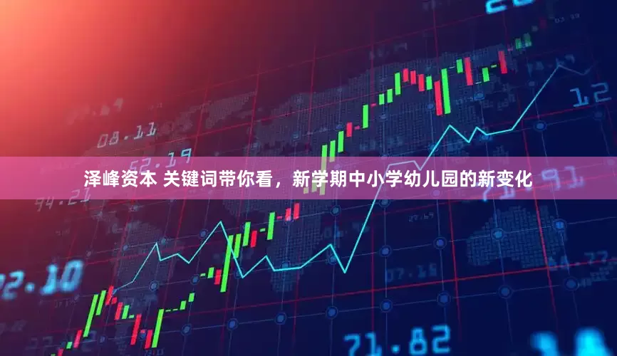 泽峰资本 关键词带你看，新学期中小学幼儿园的新变化