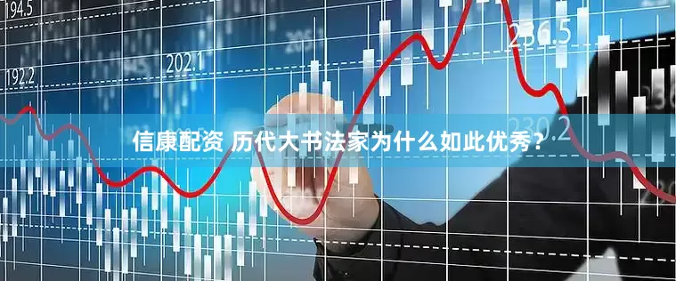 信康配资 历代大书法家为什么如此优秀？